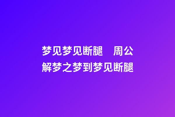 梦见梦见断腿　周公解梦之梦到梦见断腿